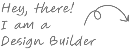 Hey, there! I am a Design Builder